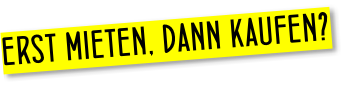 ERST MIETEN, DANN KAUFEN?